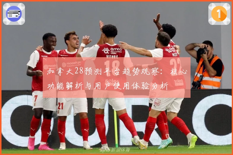 加拿大28预测平台趋势观察:核心功能解析与用户使用体验分析