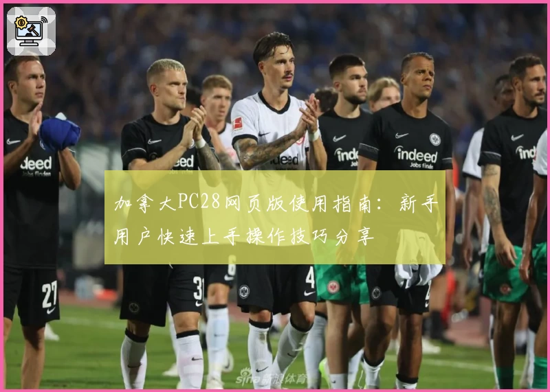 加拿大PC28网页版使用指南：新手用户快速上手操作技巧分享